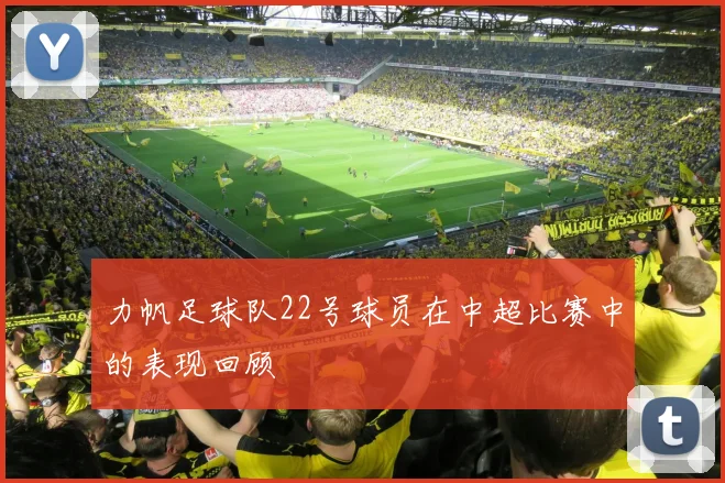 力帆足球队22号球员在中超比赛中的表现回顾